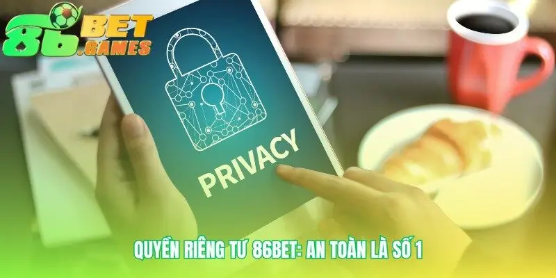 Quyền riêng tư 86bet xây dựng trên những cam kết vững chắc
